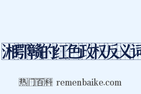湘鄂赣的红色政权反义词是什么意思的图片